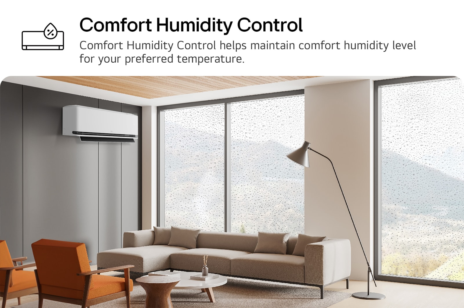 Comfort Humidity Control helps maintain comfort humidity level for your preferred temperature.