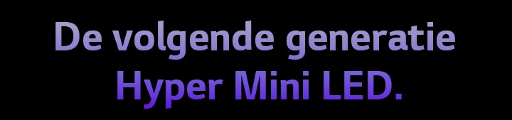 De volgende generatie Hyper Mini LED.