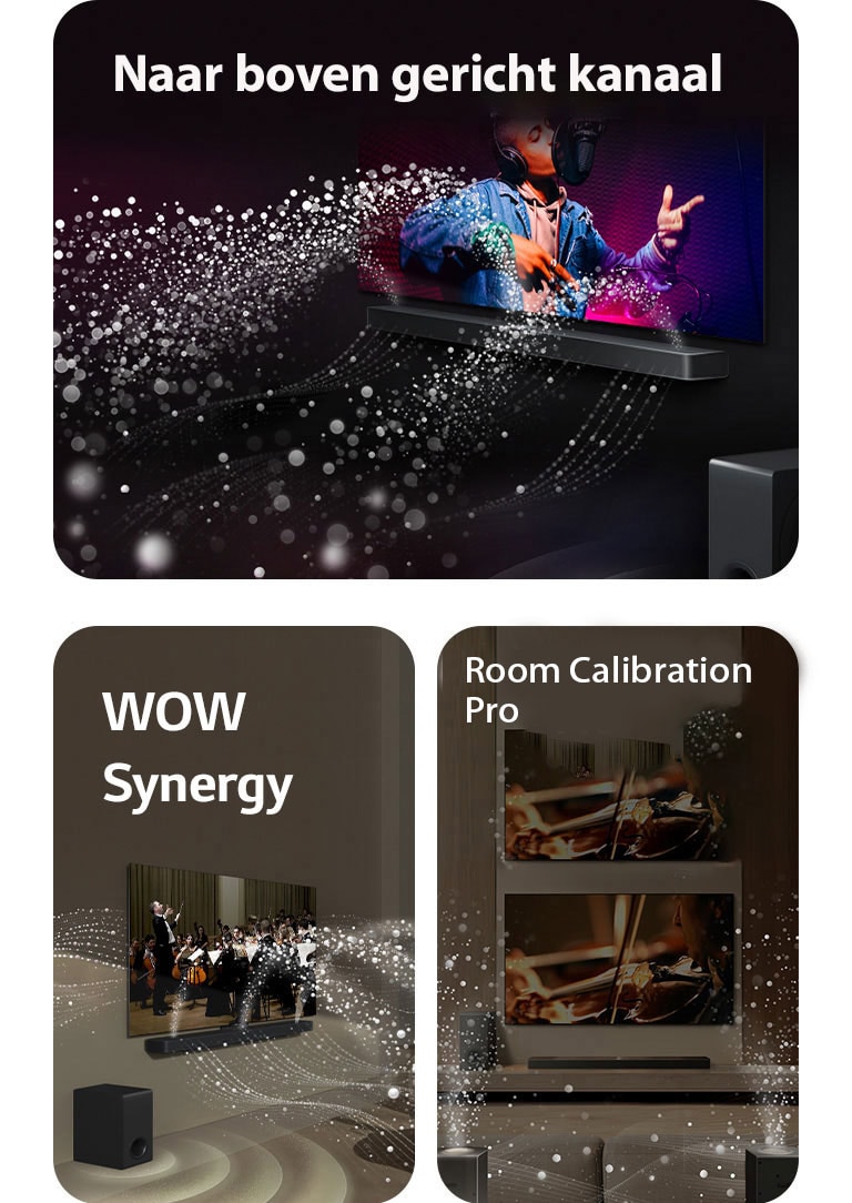 LG TV en LG Soundbar in een zwarte ruimte met een muziekoptreden in beeld. Witte druppels die geluidsgolven voorstellen, schieten omhoog en naar de soundbar. De subwoofer maakt een geluidseffect vanaf onderen.  LG Soundbar en LG TV in een huiskamer met een operaoptreden in beeld. Witte golven van druppels die geluidsgolven voorstellen, schieten omhoog en naar de soundbar. Ze worden door de tv uitgestoten en de subwoofer maakt een geluidseffect vanaf onderen.  LG Soundbar, LG TV, achterluidsprekers en een subwoofer staan in een huiskamer. Een raster verschijnt in de kamer, alsof de ruimte wordt gescand. Witte geluidsgolven bestaand uit druppels laten zien hoe de achterluidsprekers en Soundbar in harmonie geluid afspelen.