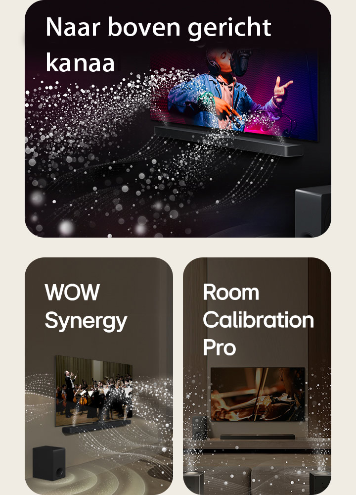 LG TV en LG Soundbar in een zwarte ruimte met een muziekoptreden in beeld. Witte druppels die geluidsgolven voorstellen, schieten omhoog en naar de soundbar. De subwoofer maakt een geluidseffect vanaf onderen.  LG Soundbar en LG TV in een huiskamer met een operaoptreden in beeld. Witte golven van druppels die geluidsgolven voorstellen, schieten omhoog en naar de soundbar. Ze worden door de tv uitgestoten en de subwoofer maakt een geluidseffect vanaf onderen.  LG TV, LG Soundbar, achterluidsprekers en een subwoofer staan in een huiskamer. Een raster verschijnt in de kamer, alsof de ruimte wordt gescand. Witte geluidsgolven bestaand uit druppels laten zien hoe de achterluidsprekers en Soundbar in harmonie geluid afspelen.