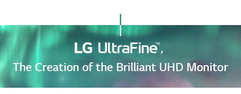 LG UltraFine™, The Creation of the Brilliant UHD Monitor