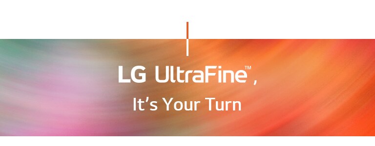 LG UltraFine™, It’s Your Turn