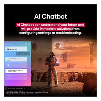 Pantalla de una LG TV que reproduce contenido de ciencia ficción. En la pantalla, se muestra la interfaz de AI Chatbot. El usuario envió un mensaje al chatbot en el que dijo que la pantalla está demasiado oscura. El chatbot ofreció soluciones a la solicitud. Esta escena también está dividida por la mitad. Un lado está más oscuro y el otro más brillante; esto muestra cómo AI Chatbot solucionó automáticamente el problema del usuario. El texto explica que AI Chatbot puede entender la intención del usuario y proporcionar soluciones de problemas.