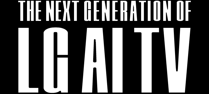 Text reading "THE NEXT GENERATION OF LG AI TV" in bold, capital letters. The words "THE NEXT GENERATION OF" are in a smaller font at the top, while "LG AI TV" is in a much larger font below, all set against a black background.