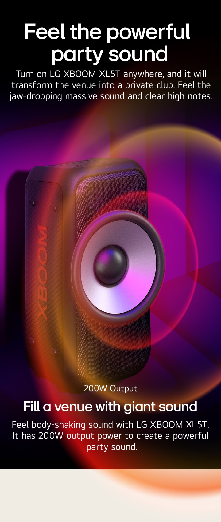 LG XBOOM XL5S is placed on the infinite space. On the wall, square sound graphics are illustrated. In the middel of the speaker an 6.5-inch giant woofer is enlarged in order to emphazie its 200W sound. Sound waves comes out from the woofer. 