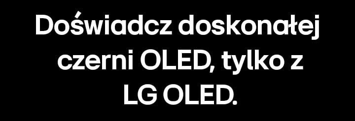 Tytuł brzmi: „Doświadcz doskonałej czerni OLED, tylko z LG OLED”.