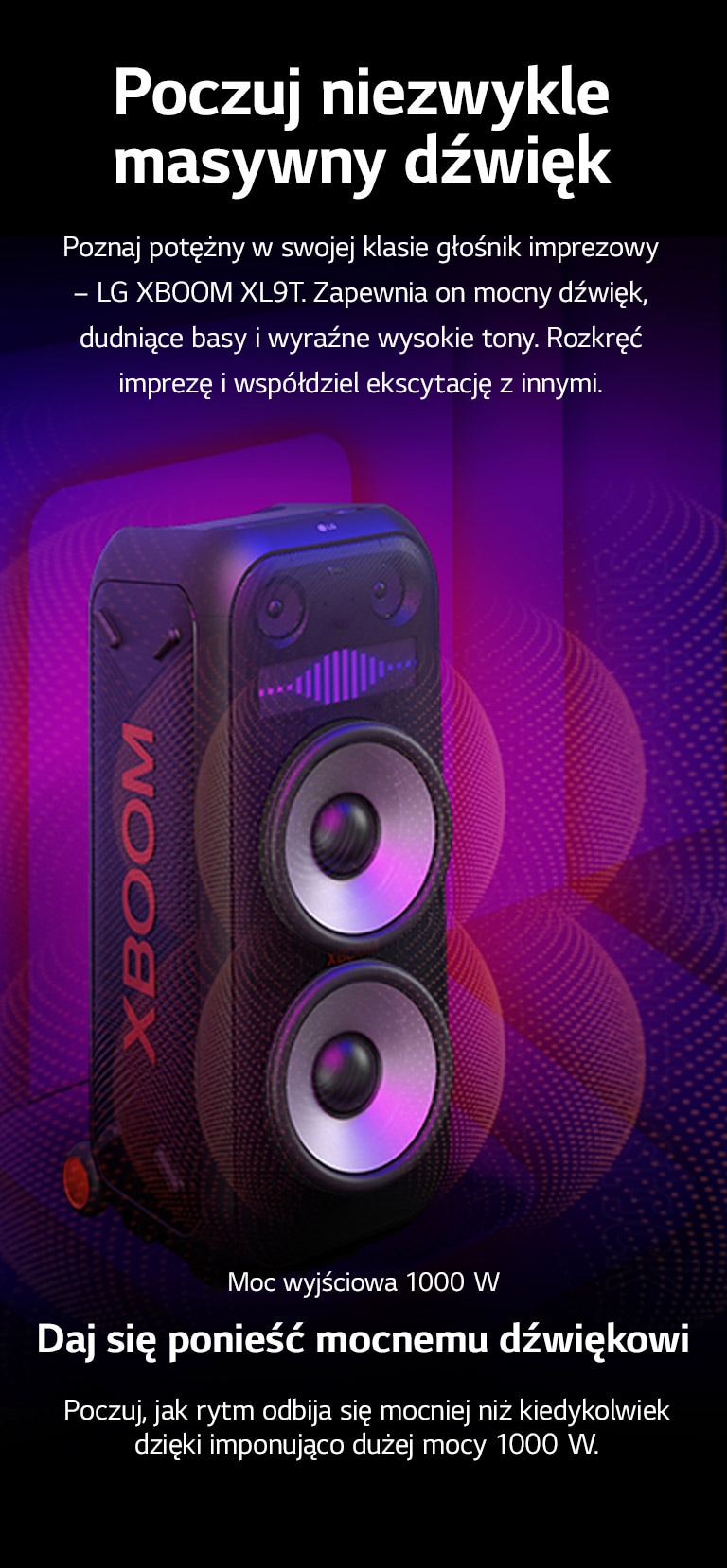 LG XBOOM XL9T jest umieszczony w nieograniczonej przestrzeni. Na ścianie zilustrowano kwadratowe grafiki dźwiękowe. Powiększone, 8-calowe, wielkie głośniki niskotonowe zostały umieszczony w środku głośnika w celu podkreślenia jego potężnego dźwięku 1000 W. Z głośnika niskotonowego wydobywają się fale dźwiękowe. 