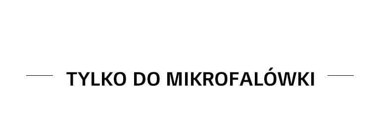 TYLKO DO MIKROFALÓWKI