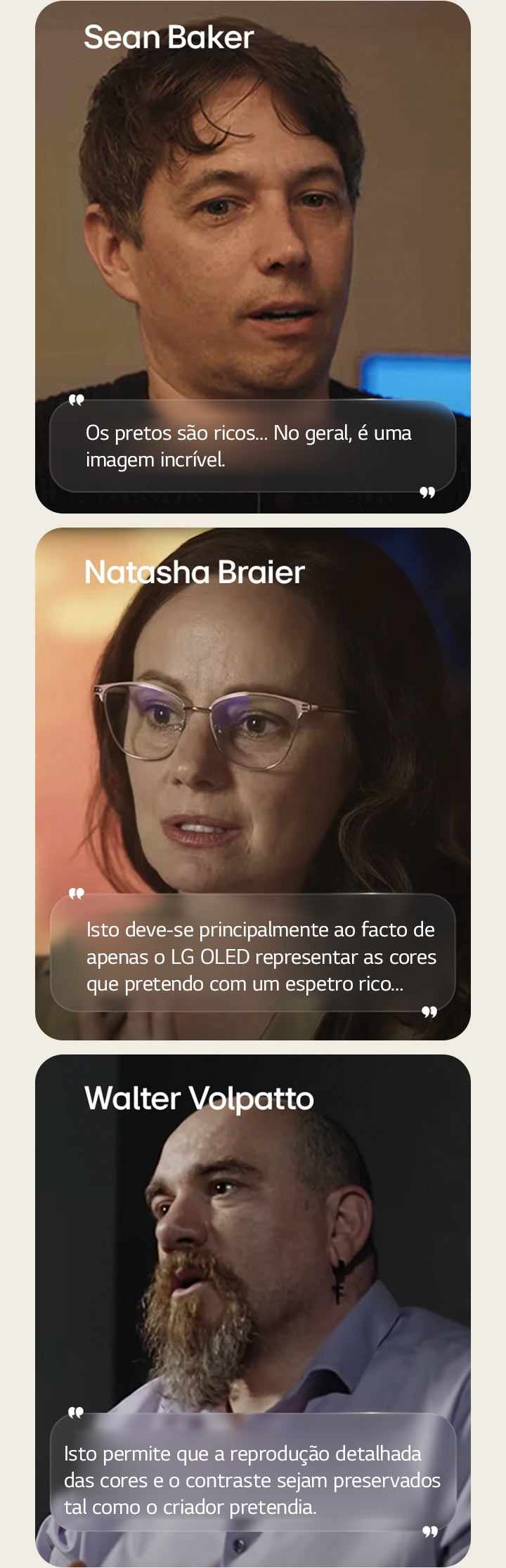 Entrevista com o realizador Sean Baker. A sua citação é destacada. Os pretos são ricos. No geral, é uma imagem incrível.  Entrevista com a diretora de fotografia Natasha Braier. A sua citação é destacada. Isto deve-se principalmente ao facto de apenas o LG OLED representar as cores que pretendo com um espetro rico.  Entrevista com o diretor de fotografia Walter Volpatto. A sua citação é destacada. Isto permite que a reprodução detalhada das cores e o contraste sejam preservados tal como o criador pretendia.