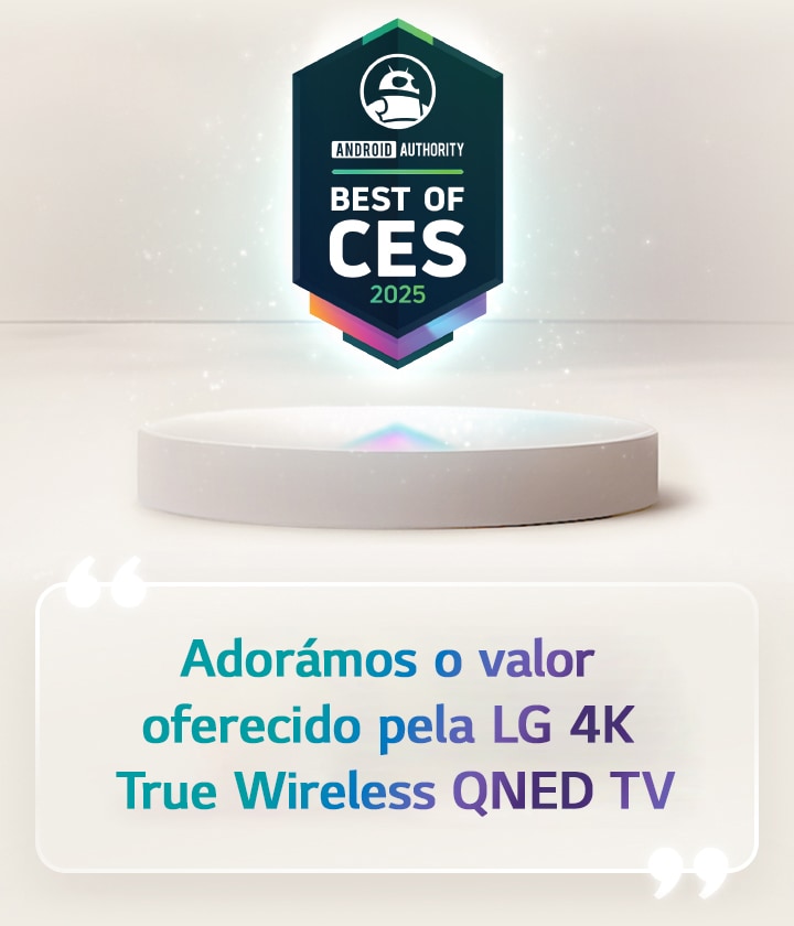 A menção “ Melhor da CES 2025 ” da Android Authority está a flutuar sobre um pedestal. De lado está uma citação ampliada da Android Authority que diz: “Adoramos o valor oferecido pela LG 4K True Wireless QNED TV”. 