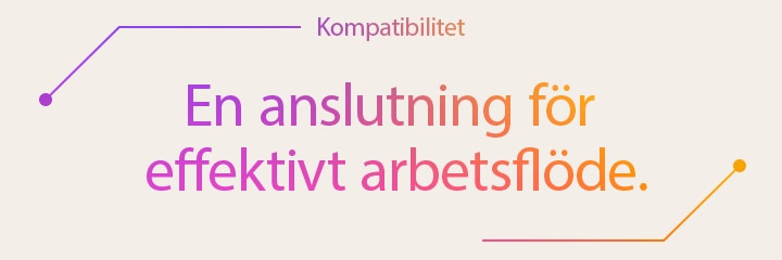 Kompatibilitet | En anslutning för effektivt arbetsflöde.