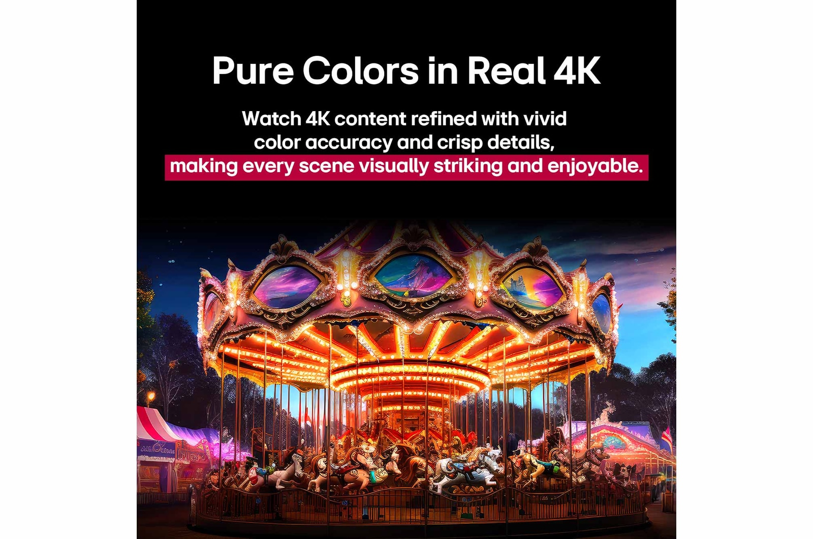 An image split down the middle to show a before and after of Pure Colors in Real 4K. The left side of the carousel is sharp and colorful while the right side is faded. The title talks about how every scene is made more visually striking and enjoyable. 
