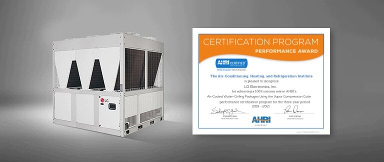 CERTIFICATION PROGRAM PERFORMANCE AWARD AHRI CERTIFIED Globally Recognized. Industry Respected. The Air-Conditioning, Heating, And Refrigeration Institute is pleased to recognize LG Electronics, Inc. for achieving a 100% success rate in AHRI's Air-Cooled Water-Chilling Packages Using the Vapor Compression Cycle performance certification program for the three-year period 2019-2021 STEPHEN YUREK AHRI'S President and CEO RON DUNCAN 2022 AHRI Chairman