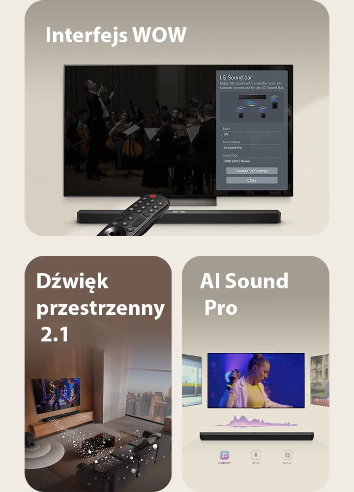 Pilot LG jest skierowany w stronę LG TV z LG Soundbar umieszczonym pod spodem. Ekran LG TV pokazuje menu interfejsu WOW.  LG Soundbar, LG TV i subwoofer w salonie. Odtwarzany jest obraz występu muzycznego. Dwa rozgałęzienia białych fal dźwiękowych, składających się z kropelek wystają z soundbara, a subwoofer tworzy efekt dźwiękowy od dołu.  LG Soundbar z trzema różnymi ekranami telewizyjnymi powyżej. Jeden wyświetla film, drugi koncert, a trzeci wiadomości. Poniżej soundbara znajdują się trzy ikony przedstawiające poszczególne gatunki.
