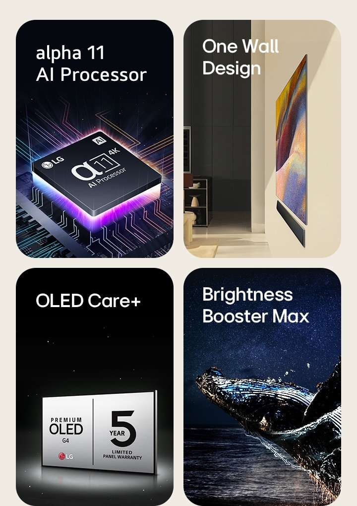 An image of the alpha 11 AI Processor 4K on top of a motherboard, emitting purple and pink bolts of light.	 A side view of the One Wall Design of LG OLED G4 and LG Soundbar flat against the wall in a modern living space. An image of the OLED TV with the OLED Care menu is selected in the support menu that is up on the screen. An image of showing Brightness Booster Max with a whale jumping out of the water before a starry night sky. 