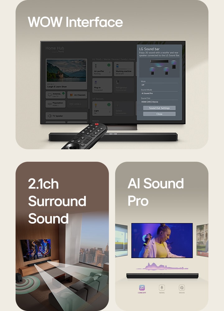 LG Remote กำลังชี้ไปที่ LG TV ที่มี LG Soundbar วางอยู่ข้างใต้ LG TV กำลังแสดงเมนู WOW Interface บนหน้าจอ มี LG Soundbar, LG TV และซับวูฟเฟอร์อยู่ในห้องนั่งเล่นที่กำลังแสดงถึงการบรรเลงดนตรี คลื่นเสียงสีขาวสองแขนงที่ประกอบด้วยหยดน้ำพุ่งออกมาจากซาวด์บาร์ และซับวูฟเฟอร์ สร้างสรรค์เอฟเฟกต์เสียงจากทางด้านล่าง LG Soundbar พร้อมหน้าจอทีวีสามแบบที่แตกต่างกันด้านบน เครื่องหนึ่งฉายภาพยนตร์ เครื่องหนึ่งแสดงคอนเสิร์ต และอีกเครื่องหนึ่งแสดงรายการข่าว ใต้ Soundbar มีไอคอนสามไอคอนสำหรับแสดงแต่ละประเภท