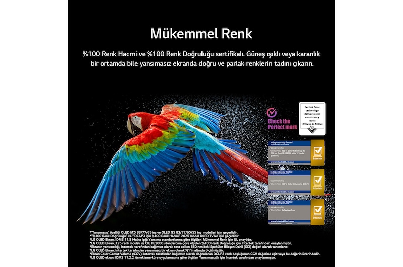 Siyah arka planda ultra yüksek çözünürlüklü rengarenk bir papağan. Her tarafında havada asılı su damlaları var. Görüntüde, papağanın vücudundaki farklı renk tonlarının canlı ve parlak olmasıyla Mükemmel Renk gösteriliyor. Detaylı su sıçramalarının bulunduğu koyu arka plan da ekranın yansıma yapmadığını vurguluyor. UL ve Intertek’in çeşitli logo onayları görülüyor. Bunlar, %100 Renk Doğruluğu, %100 Renk Hacmi ve yansıma olmaması anlamına geliyor. Görünen metinde ise Mükemmel Renk onay işaretini kontrol edin yazıyor.