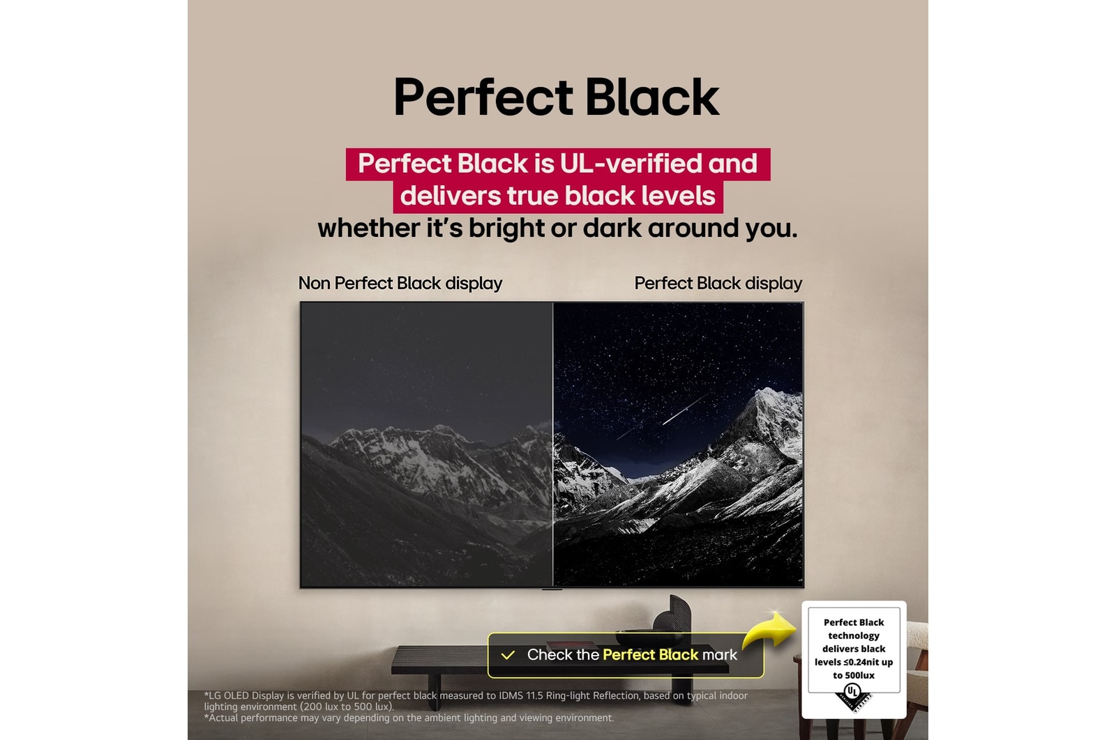 Duvara monte LG OLED TV’nin bulunduğu bir oturma odası alanı. TV ekranında yıldızlarla kaplı karanlık bir gökyüzüyle çevrili bir dağ silsilesi görüntüleniyor. Bu sahne, etrafınız ister aydınlık ister karanlık olsun, Mükemmel Siyah’ın gerçek siyah seviyelerini nasıl sunduğunu göstermek için ikiye bölünmüştür. Sahnenin bir tarafında manzaranın daha donuk ve gri bir versiyonu yer alıyor ve Mükemmel Olmayan Siyah ekran olarak etiketlenmiş. Diğer tarafta ise daha geniş bir siyah-beyaz dinamik aralığına sahip daha göz alıcı bir görüntü yer alıyor. Bu kısım, Mükemmel Siyah ekran olarak etiketlenmiştir. Logo sertifikası da görünüyor. Mükemmel Siyah Teknolojisi, 500 lüks’e kadar 0,24 nit veya daha düşük siyah seviyeleri sunar. Yanındaki metin balonunda Mükemmel Siyah onay işaretini kontrol edin yazıyor.