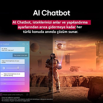 LG TV ekranında bilim kurgu içeriği oynatılıyor. Ekranda AI Chatbot arayüzü yer alıyor. Kullanıcı, Chatbot’a ekranın çok karanlık olduğuna dair bir mesaj atmış. Chatbot bu soruna çeşitli çözümler önermiş. Sahnenin tamamı ikiye bölünmüş şekilde gösteriliyor. Bir tarafın karanlık, diğer tarafın ise aydınlık olması AI Chatbot’un kullanıcı sorunlarını nasıl otomatik olarak çözdüğünü gösteriyor. Metin, AI Chatbot’un kullanıcıların amacını anlayarak sorun gidermeye yönelik çözümler sunduğunu ifade ediyor.