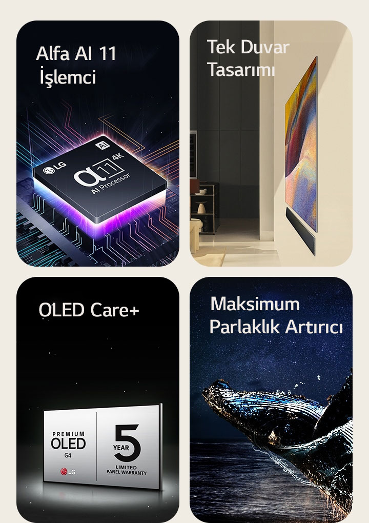 Ana kartın en üstünde mor ve pembe ışık hüzmeleri yayan LG’nin 11.Nesil Alfa AI İşlemci 4K görüntüsü.   Modern bir yaşam alanında duvara düz monte edilmiş Tek Duvar Tasarımlı LG OLED G4 ve LG Soundbar.  Siyah bir zemine karşı LG OLED Care+ ve 5 Yıllık Panel Garantisi logosu.  Yıldızlı bir gökyüzüne karşı sudan dışarı atlayan bir balina görüntüsüyle Maksimum Parlaklık Artırıcı. 