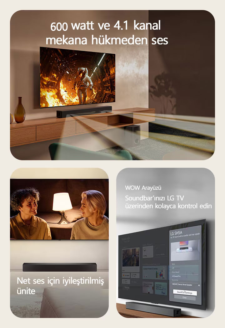 Soldaki görselde bilimsel içerik gösteren bir TV ve hemen altında konumlandırılmış SH5A soundbar bulunuyor. Yerde, soundbar’ın subwoofer’ı da yer almaktadır. Beyaz yarı saydam ses dalgaları, soundbar ve subwoofer’dan genişçe yayılıyor. Ortadaki görselde bir TV yer almakta ve üzerinde, zemin lambasının önünde birbirine bakan bir çiftin sahnesi gösterilmektedir. TV’nin altında bir SH5A soundbar yer alıyor. Sağdaki görselde duvara monte bir TV LG webOS ana ekranını gösteriyor ve SH5A, TV’nin altında TV masasının üzerinde konumlandırılmış. Sol tarafta LG TV uzaktan kumandası kısmen görünürken, sağ tarafta WOW Arayüzü özelliklerini gösteren 4 simge yer alıyor.