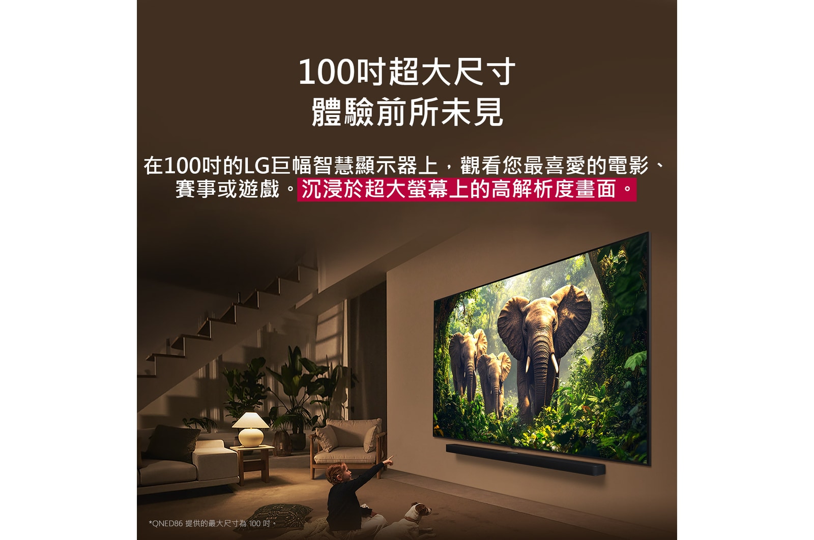 一名女孩和一隻狗坐在安裝於牆上的 LG QNED TV 前面，電視畫面顯示三隻大象向外走出，下方有一個 LG Soundbar。標題說明巨大的螢幕上每個動作都更加震撼人心。