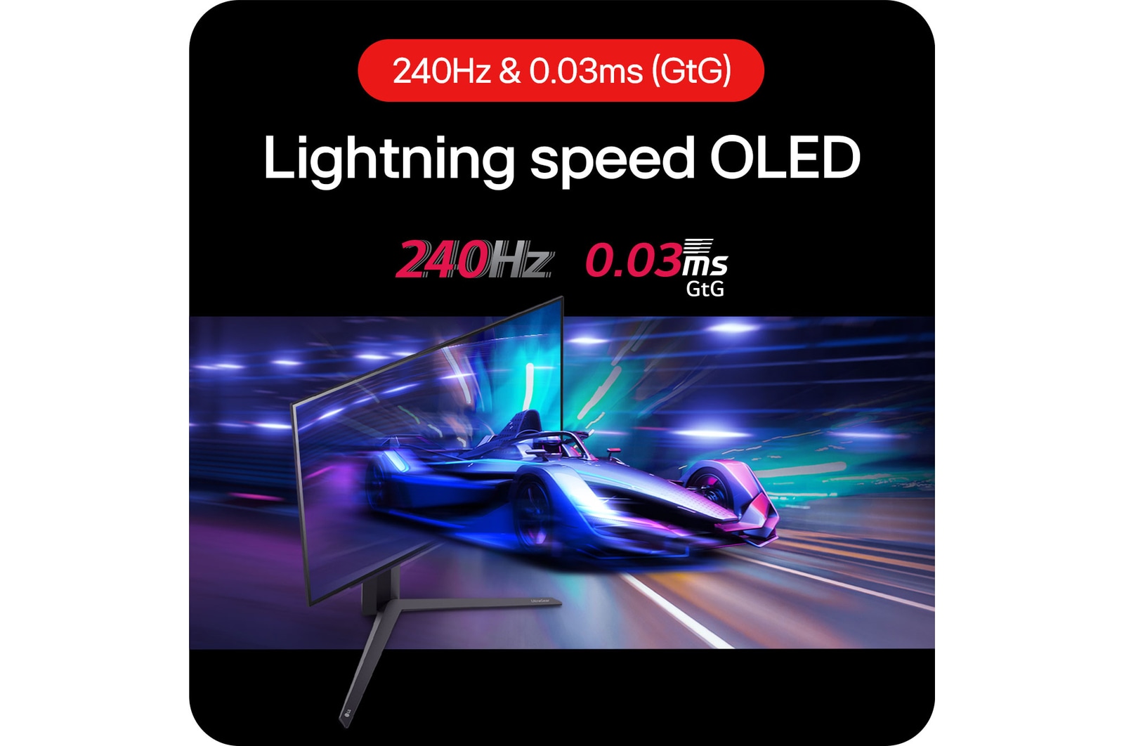LG UltraGear Gaming Monitor 27GS95QE-B delivers OLED at the speed of light in games with a 240Hz refresh rate and 0.03ms (GtG) response time.