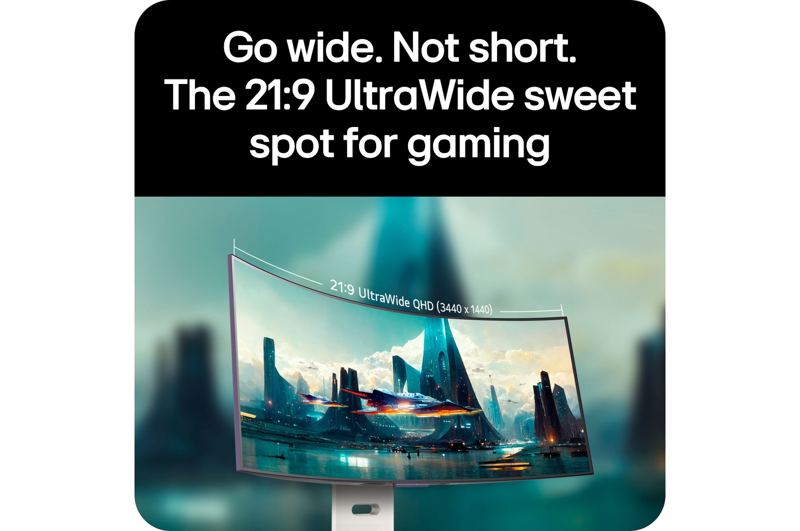 LG Monitor 34GX90SA delivers the 21:9 UltraWide QHD (3440 x 1440) gaming sweetspot via its Curved Display for a wide and immersive field of view.