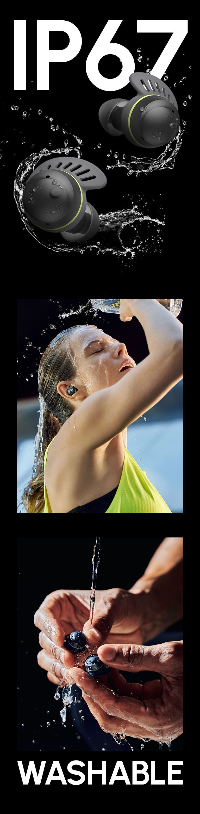 TONE Free fit earbuds in front of text saying IP67. The earbuds are surrounded by water and water droplets.  A woman with her hair tied up is shown on the left, wearing a TONE Free fit product, pouring water on her face, and a man's hand washing the TONE Free fit earbuds with water is shown on the right.