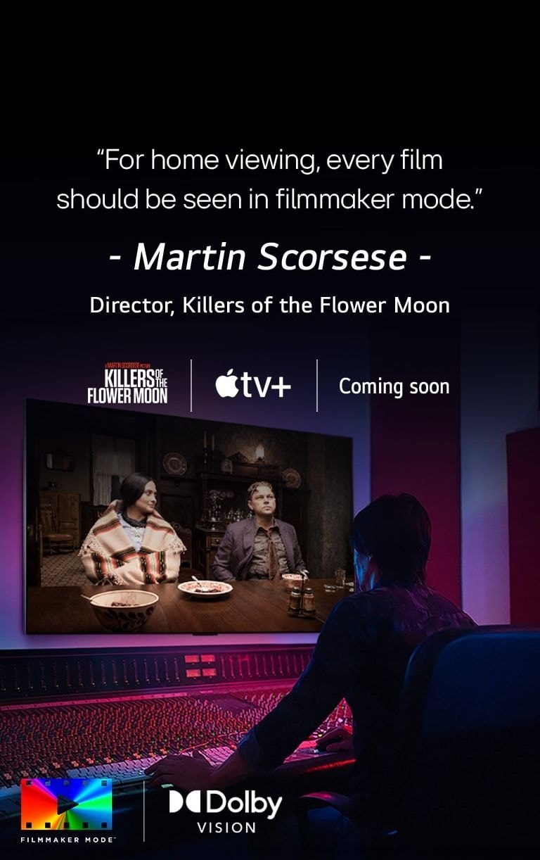 A director in front of a control panel editing the movie "Killers of the Flower Moon" on an LG OLED TV. A quote by Martin Scorsese: "For home viewing, every film should be seen in filmmaker mode," overlays the image with the "Killers of the Flower Moon" logo, Apple TV+ logo, and a "coming soon" logo.  Dolby Vision logo FILMMAKER MODE™ logo