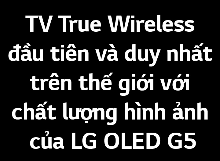 Tiêu đề là TV True Wireless đầu tiên và duy nhất trên thế giới có chất lượng hình ảnh của LG OLED G5.