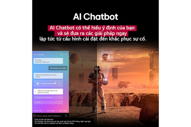 Nội dung khoa học viễn tưởng đang phát trên màn hình LG TV. Trên màn hình là giao diện AI Chatbot. Người dùng nhắn tin cho chatbot nói rằng màn hình quá tối. Chatbot đưa ra giải pháp cho yêu cầu. Toàn bộ khung cảnh cũng được chia làm hai nửa. Một mặt tối hơn, mặt còn lại sáng hơn, cho thấy cách AI Chatbot tự động giải quyết vấn đề cho người dùng. Văn bản giải thích AI Chatbot có thể hiểu ý định của người dùng và đưa ra giải pháp khắc phục sự cố.