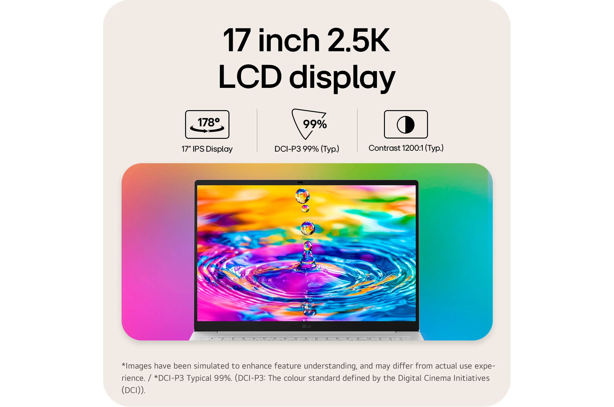 This image shows the front view of the LG gram laptop display with a vivid, colorful liquid splash visual on the screen, set against a gradient background. Above the display, icons highlight key specifications including a 17 inch IPS display with 178° wide viewing angles, DCI-P3 99% (Typ.) color gamut, and 1200:1 (Typ.) contrast ratio.
