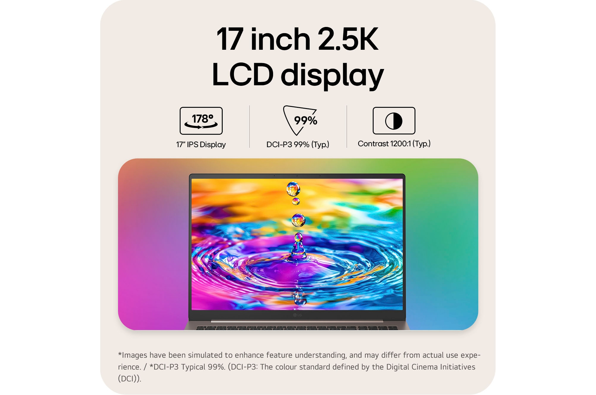 'This image shows the front view of the LG gram laptop display with a vivid, colorful liquid splash visual on the screen, set against a gradient background. Above the display, icons highlight key specifications including a 17 inch IPS display with 178° wide viewing angles, DCI-P3 99% (Typ.) color gamut, and 1200:1 (Typ.) contrast ratio.