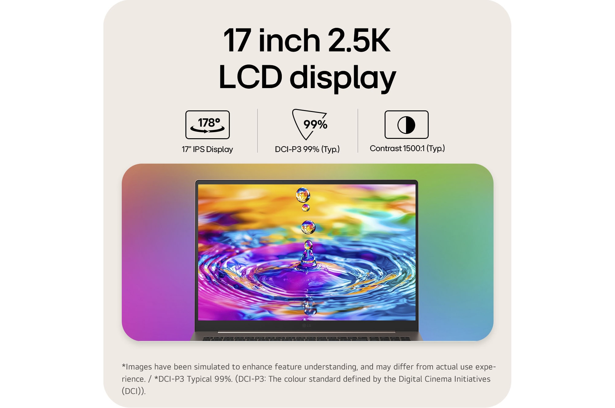 This image shows the front view of the LG gram laptop display with a vivid, colorful liquid splash visual on the screen, set against a gradient background. Above the display, icons highlight key specifications including a 17 inch IPS display with 178° wide viewing angles, DCI-P3 99% (Typ.) color gamut, and 1200:1 (Typ.) contrast ratio.
