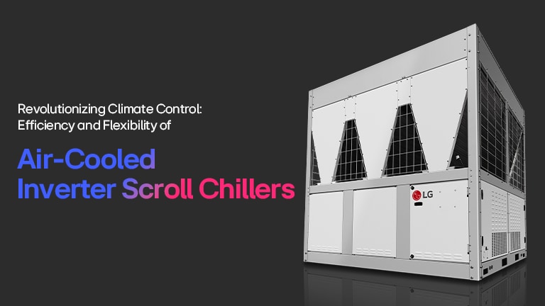 The New Frontier in HVAC: LG Air- Cooled Inverter Scroll Chiller Insights