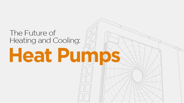 The Future of Heating and Cooling: Heat Pumps