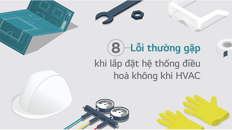 8 lỗi thường gặp khi lắp đặt hệ thống điều hòa không khí HVAC