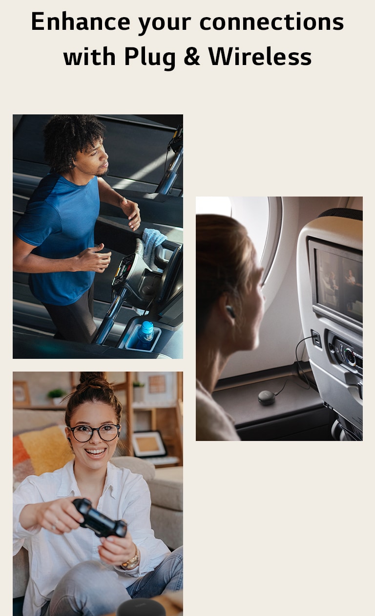 A man is running on a treadmill and using his earbuds via Plug and Wireless. A woman is on an airplane and using her earbuds via Plug and Wireless. A woman is holding a game controller and using her earbuds via  Plug and Wireless.