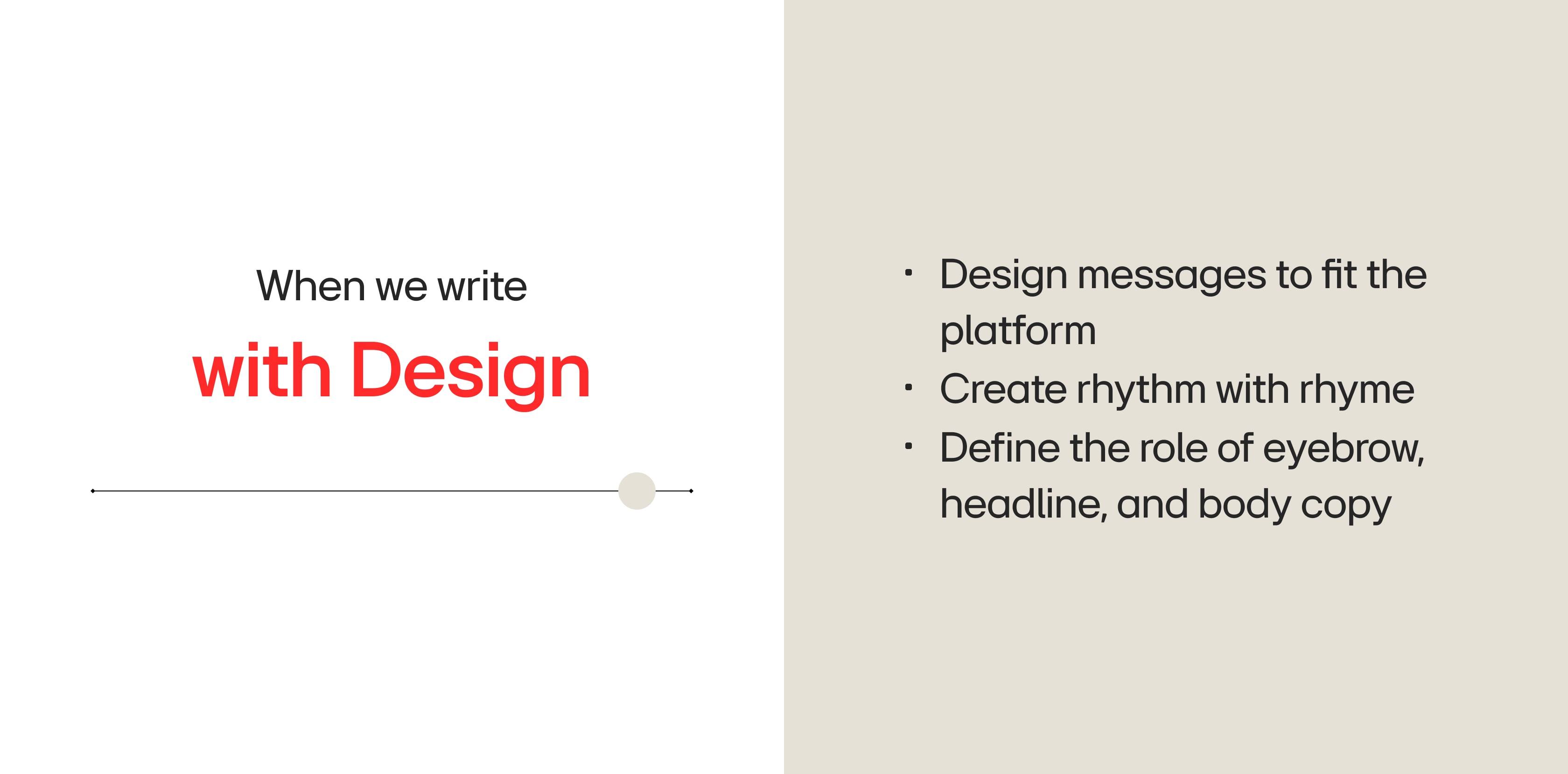 with Design - Design messages to fit the platform - Create rhythm with rhyme - Define the role of eyebrow, headline, and body copy
