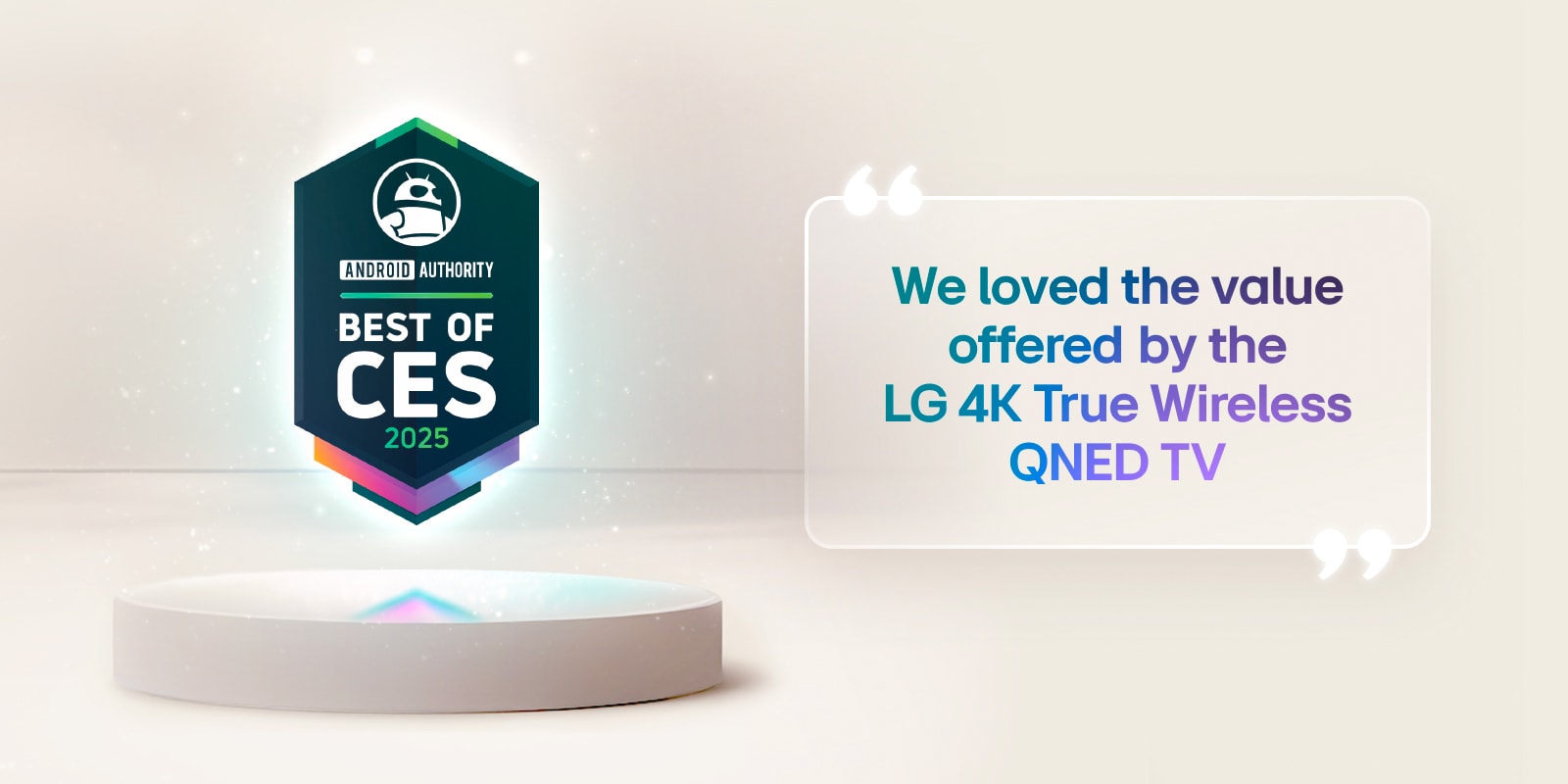 Best of CES 2025 citation from Android Authority is floating above a pedestal. On the side is an enlarged quote from Android Authority that says, we love the value offered by the LG 4K True Wireless QNED TV.