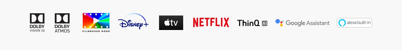 The mark of DOLBY VISION IQ  The mark of DOLBY ATMOS The mark of FILMMAKER MODE The mark of disney+ The mark of apple TV The mark of NETFLIX The mark of LG ThinQ The mark of Google Assistant The mark of alexa built-in