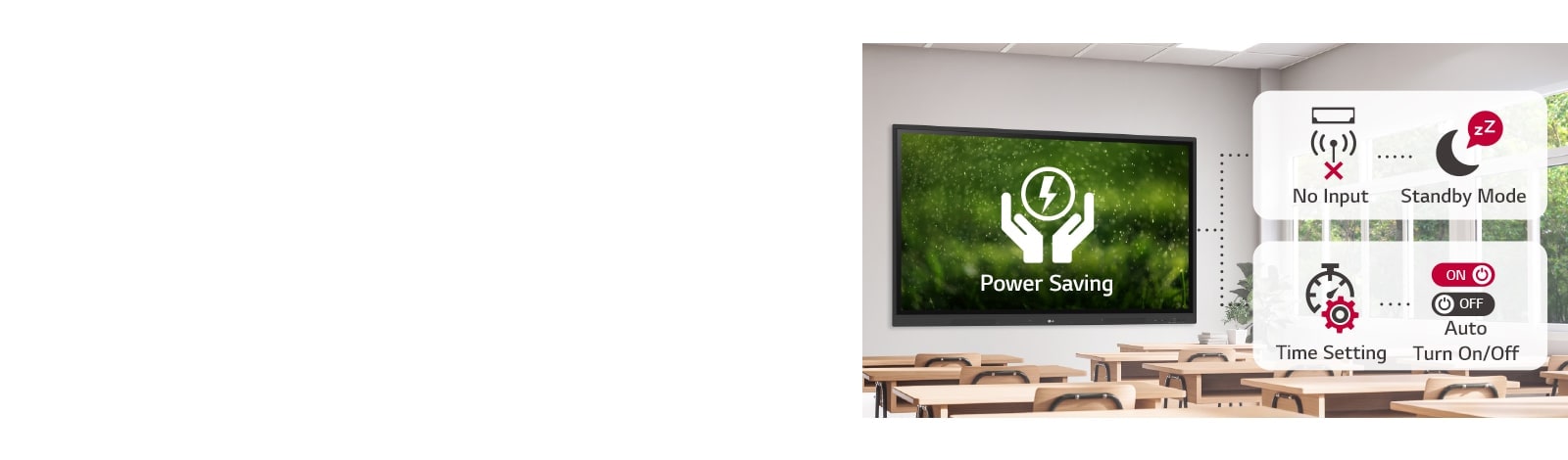 If there is no input for a certain period of time, it changes to standby mode, and it can be turned on or off automatically by setting the time, thus saving power.