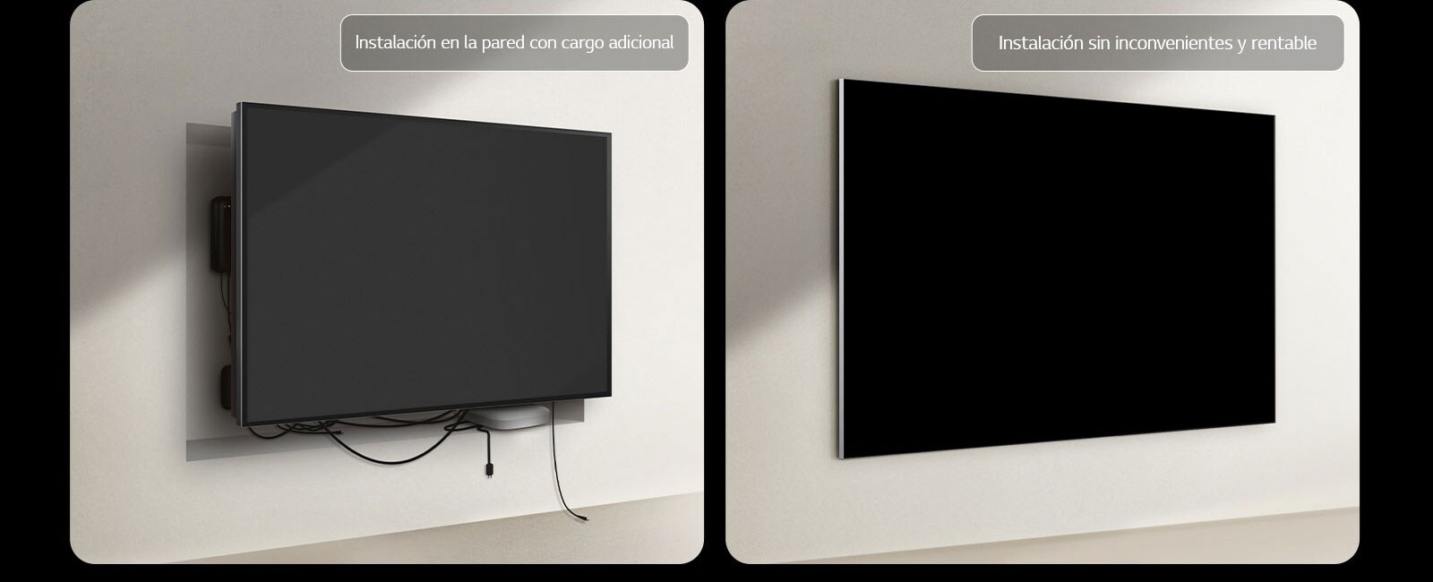 Comparación lado a lado de la instalación de una TV con cable y de una LG True Wireless TV. Con la TV por cable, era necesario instalar una estructura adicional para ocultar los demás dispositivos detrás de la TV. El desorden de la instalación y los cables aún pueden verse entre los huecos. En la etiqueta aparece el texto “Instalación en la pared con cargo adicional”. Con la LG True Wireless TV, la TV se monta en la pared sin dejar rastro. No hay cables ni dispositivos a la vista. En la etiqueta aparece el texto “Instalación sin inconvenientes ni cargos”.
