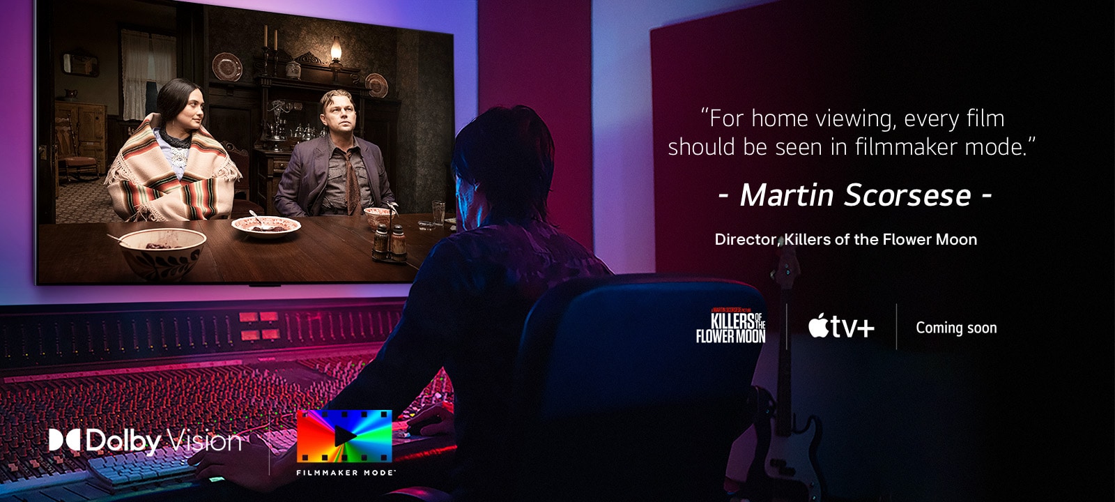 Un director frente a un panel de control editando la película “Los asesinos de la luna de las flores” en un LG OLED TV. Una cita de Martin Scorsese: “Para verse en casa, toda película debería verse en filmmaker mode”, se superpone a la imagen con el logotipo de “Los asesinos de la luna de las flores”, el logotipo de Apple TV+, y un logotipo de “próximamente”. En la esquina inferior izquierda, el logotipo de Dolby Vision y el logotipo de FILMMAKER MODE™.