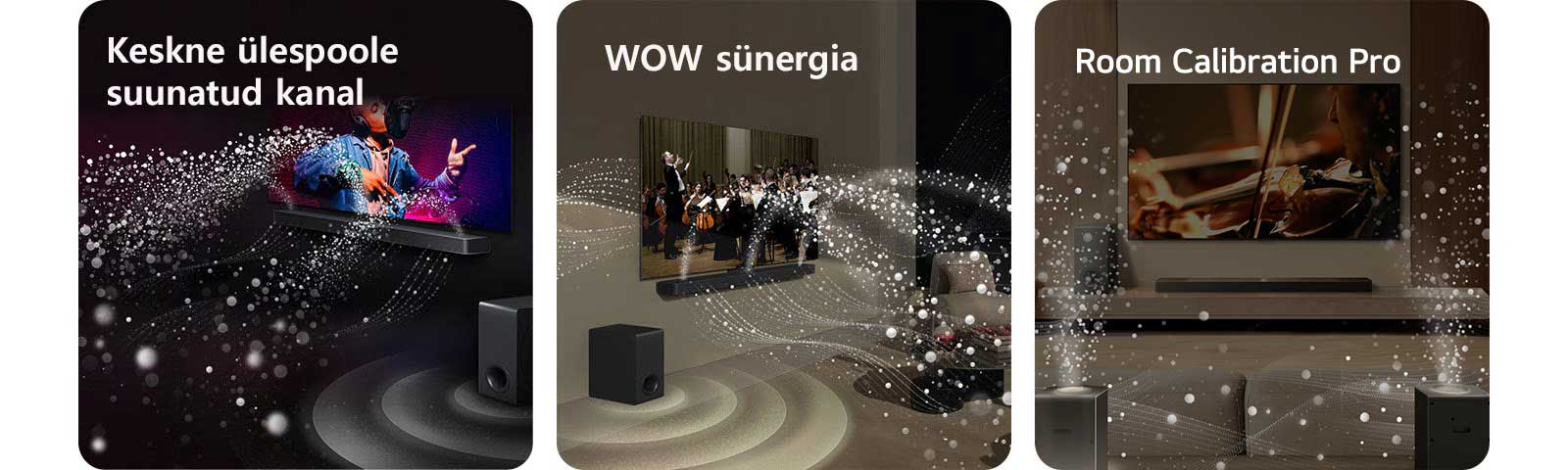 LG TV teler ja LG Soundbar ribakõlar elutoas, kus toimub muusikaline etendus. Helilaineid kujutavad valged, piisakestest koosnevad lained paiskuvad ribakõlarist üles ja edasi ning bassikõlar tekitab heliefekti altpoolt.  LG TV teler ja LG Soundbar ribakõlar elutoas, kus toimub muusikaline etendus. Helilaineid kujutavad valged, piisakestest koosnevad lained paiskuvad ribakõlarist üles ja edasi ning projitseeruvad telerist, kuna bassikõlar tekitab heliefekti altpoolt.  LG Soundbar ribakõlar, LG TV, tagumised kõlarid ja bassikõlar on elutoas. Ruumi kohale ilmub ülekatteruudustik, nagu toimuks ruumi skannimine. Piiskadest koosnevad valged helilained näitavad, et tagumised kõlarid ja Soundbar ribakõlar mängivad harmoonias.