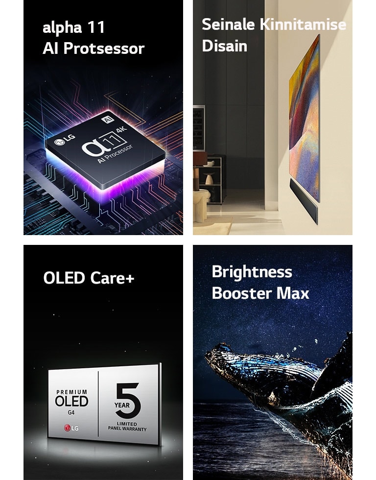 LG alfa 11 AI 4K protsessor emaplaadi peal, kiirgab lillasid ja roosasid valguskiiri.	  LG OLED G4 ja LG ribakõlari ühe seina disain, mis on kaasaegses eluruumis paigaldatud tasapinnaliselt vastu seina.  LG OLED Care+ ja 5-aastase paneeli garantii logo mustal taustal.  Brightness Booster Max koos vaalaga, kes hüppab veest välja tähistaeva taustal. 