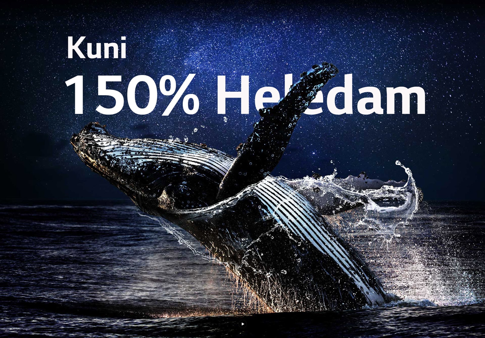 Mustal taustal ookeanist välja hüppav vaal. Sõnad "up to 150% brighter" (kuni 150% heledam) ilmuvad vaala kohale ja muutuvad heledamaks.