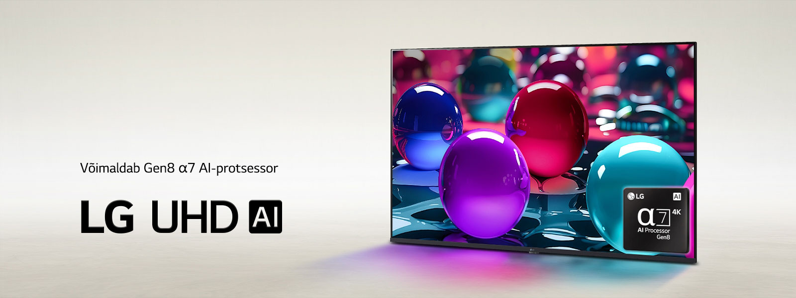 LG UHD TV teler on kergelt nurga all, esiküljega vasakule ja see kuvab erinevates värvides (roosa, sinine ja lilla) värvilisi klaaskuulikesi. Gen8 alpha 7 AI-protsessori logo kuvatakse teleriekraani paremas alanurgas. LG UHD AI logo paikneb vasakus alanurgas. Näha on ka tekst „võimaldab Gen8 alpha 7 AI-protsessor“.