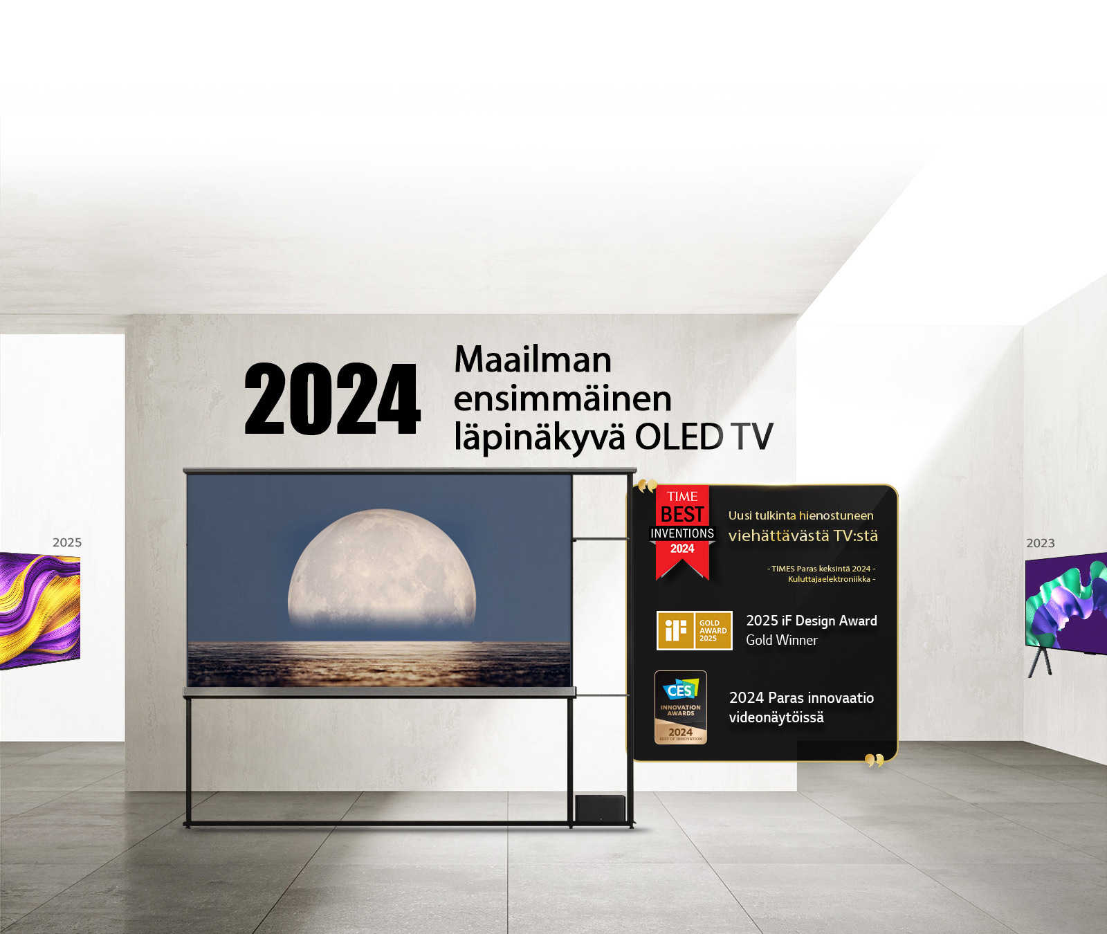 LG TV. Otsikossa lukee 2024 Maailman ensimmäinen läpinäkyvä OLED TV. Maininnat palkinnoista LG Signature OLED T TV:n vieressä. Time parhaat keksinnöt 2024, uusi tulkinta hienostuneen viehättävästä TV:stä. 2025 iF-muotoilukilpailun kultapalkinnon voittaja. 2024 Paras innovaatio videonäytöissä kilpailussa CES Innovation Awards.